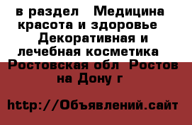  в раздел : Медицина, красота и здоровье » Декоративная и лечебная косметика . Ростовская обл.,Ростов-на-Дону г.